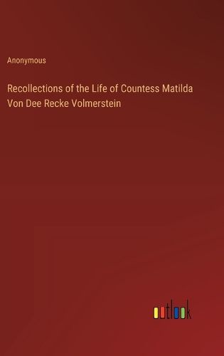 Cover image for Recollections of the Life of Countess Matilda Von Dee Recke Volmerstein