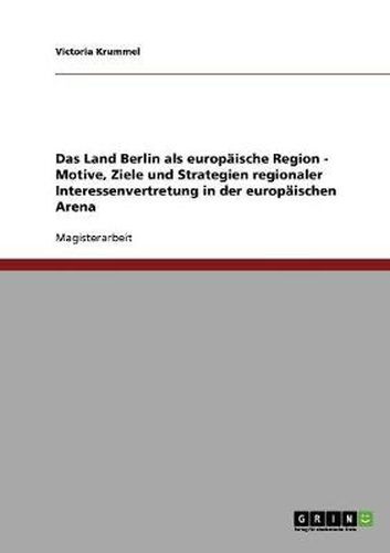 Cover image for Das Land Berlin als europaische Region - Motive, Ziele und Strategien regionaler Interessenvertretung in der europaischen Arena
