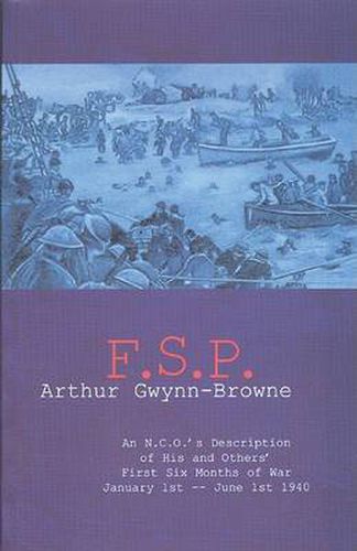 Cover image for F.S.P.: an N.C.O.'s Description of His and Others' First Six Months of War January 1st - June 1st 1940