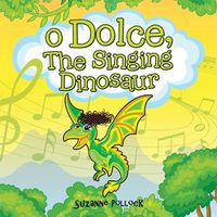 Cover image for O Dolce, The Singing Dinosaur