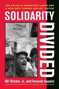 Cover image for Solidarity Divided: The Crisis in Organized Labor and a New Path toward Social Justice