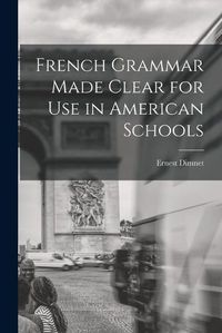 Cover image for French Grammar Made Clear for use in American Schools