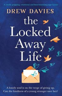 Cover image for The Locked-Away Life: A totally gripping, emotional and heartwarming page-turner