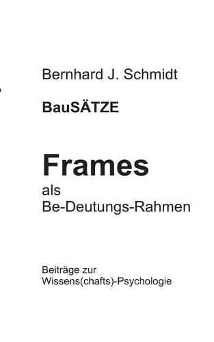 Cover image for BauSAETZE: Frames - als Be-Deutungs-Rahmen: Beitrage zur Wissens(chafts)-Psychologie