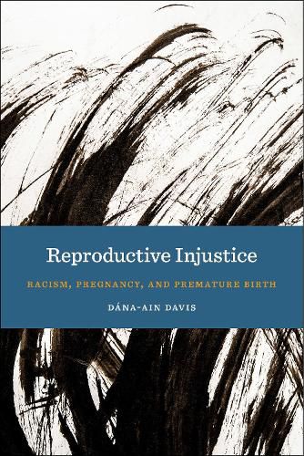 Cover image for Reproductive Injustice: Racism, Pregnancy, and Premature Birth