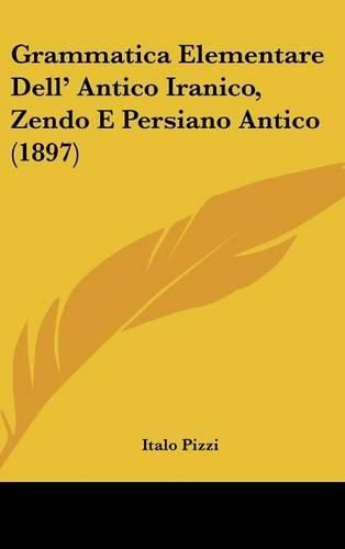 Cover image for Grammatica Elementare Dell' Antico Iranico, Zendo E Persiano Antico (1897)