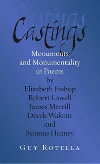 Cover image for Castings: Monuments and Monumentality in Poems by Elizabeth Bishop, Robert Lowell, James Merrill, Derek Walcott, and Seamus Heaney