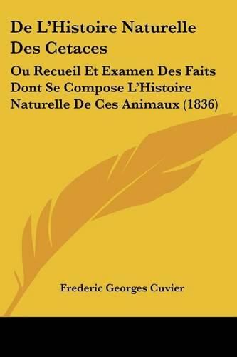Cover image for de L'Histoire Naturelle Des Cetaces: Ou Recueil Et Examen Des Faits Dont Se Compose L'Histoire Naturelle de Ces Animaux (1836)