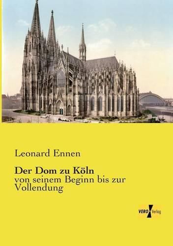 Cover image for Der Dom zu Koeln: von seinem Beginn bis zur Vollendung