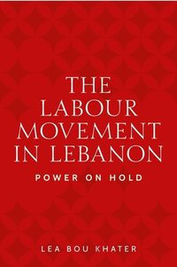 Cover image for The Labour Movement in Lebanon: Power on Hold