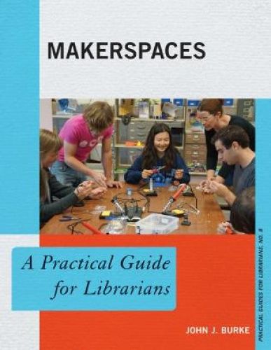 Cover image for Makerspaces: A Practical Guide for Librarians