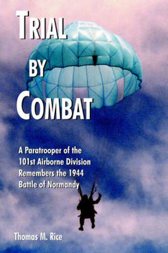 Cover image for Trial by Combat: A Paratrooper of the 101st Airborne Division Remembers the 1944 Battle of Normandy