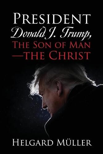 Cover image for President Donald J. Trump, The Son of Man - The Christ