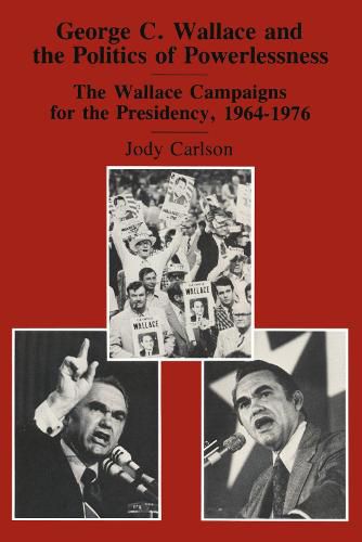 George C. Wallace and the Politics of Powerlessness: The Wallace Campaigns for the Presidency, 1964-76