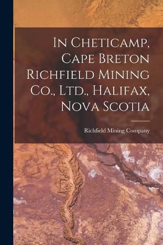 Cover image for In Cheticamp, Cape Breton Richfield Mining Co., Ltd., Halifax, Nova Scotia [microform]