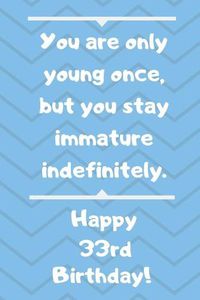 Cover image for You are only young once, but you stay immature indefinitely. Happy 33rd Birthday!