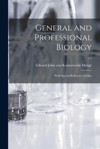 Cover image for General and Professional Biology: With Special Reference to Man; v.1