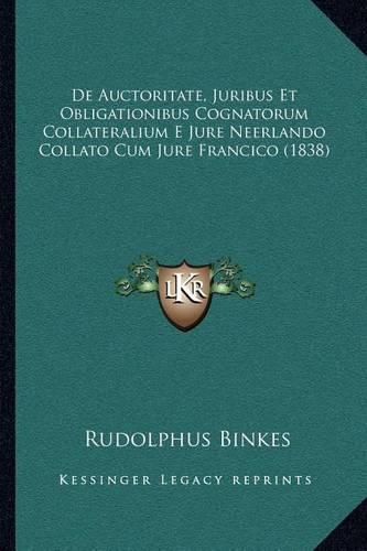 Cover image for de Auctoritate, Juribus Et Obligationibus Cognatorum Collateralium E Jure Neerlando Collato Cum Jure Francico (1838)