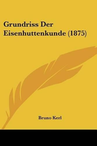 Cover image for Grundriss Der Eisenhuttenkunde (1875)