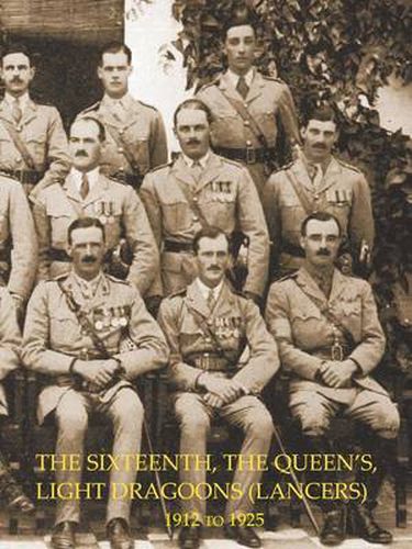 Cover image for HISTORY OF THE SIXTEENTH, THE QUEEN'S LIGHT DRAGOONS (LANCERS) 1912 to 1925