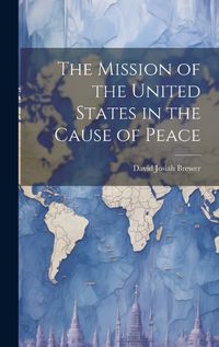 Cover image for The Mission of the United States in the Cause of Peace