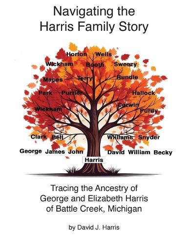 Cover image for Navigating the Harris Family Story - Tracing the Ancestry of George and Elizabeth Harris of Battle Creek, Michigan