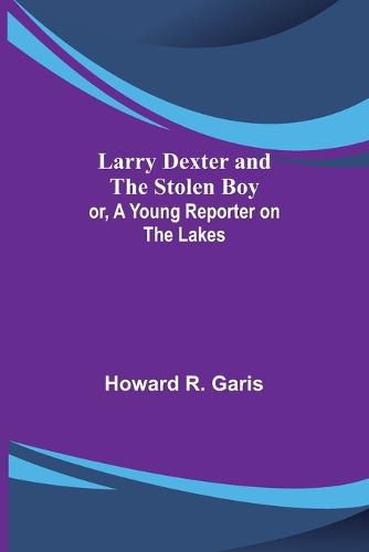 Cover image for Larry Dexter and the Stolen Boy; or, A Young Reporter on the Lakes