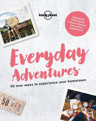 Everyday Adventures: 50 new ways to experience your hometown