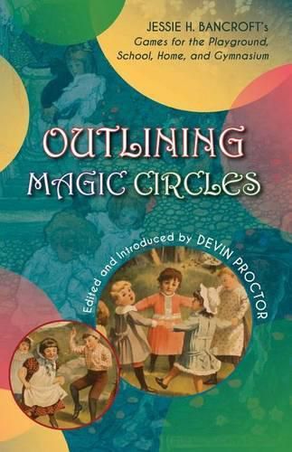 Cover image for Outlining Magic Circles: Jessie H. Bancroft's Games for the Playground Home, School, and Gymnasium