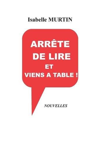 Cover image for Arrete de lire et viens a table !: Recueil de nouvelles