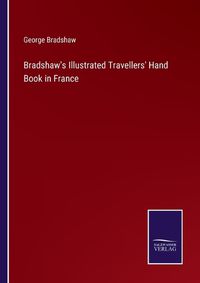 Cover image for Bradshaw's Illustrated Travellers' Hand Book in France