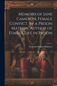 Cover image for Memoirs of Jane Cameron, Female Convict, by a Prison Matron, Author of Female Life in Prison