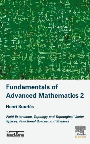 Cover image for Fundamentals of Advanced Mathematics V2: Field extensions, topology and topological vector spaces, functional spaces, and sheaves