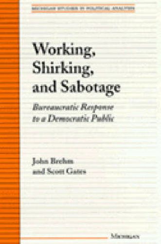 Cover image for Working, Shirking and Sabotage: Bureaucratic Response to a Democratic Republic