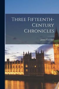 Cover image for Three Fifteenth-Century Chronicles