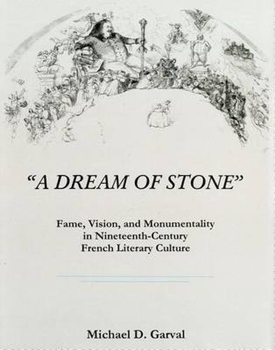 Cover image for 'A Dream of Stone': Fame, Vision, and Monumentality in Nineteenth-Century French Literary Culture