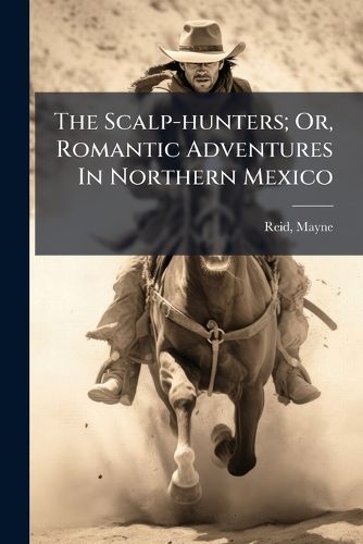 Cover image for The Scalp-hunters; Or, Romantic Adventures In Northern Mexico