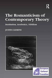 Cover image for The Romanticism of Contemporary Theory: Institution, Aesthetics, Nihilism