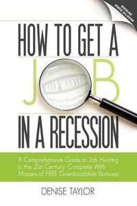 Cover image for How to Get a Job in a Recession: a Comprehensive Guide to Job Hunting in the 21st Century, Complete with Masses of Free Downloadable Bonuses