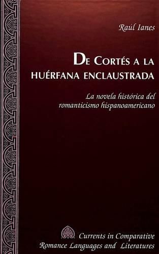 Cover image for De Cortes a la Huerfana Enclaustrada: La Novela Historica del Romanticismo Hispanoamericano