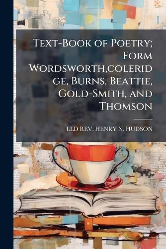 Cover image for Text-Book of Poetry; Form Wordsworth,Coleridge, Burns, Beattie, Gold-Smith, and Thomson.