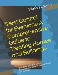 Cover image for "Pest Control for Everyone A Comprehensive Guide to Treating Homes and Buildings