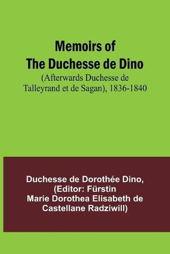 Cover image for Memoirs of the Duchesse de Dino (Afterwards Duchesse de Talleyrand et de Sagan), 1836-1840