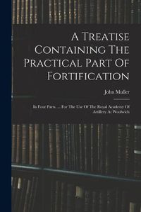 Cover image for A Treatise Containing The Practical Part Of Fortification