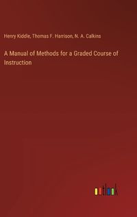 Cover image for A Manual of Methods for a Graded Course of Instruction