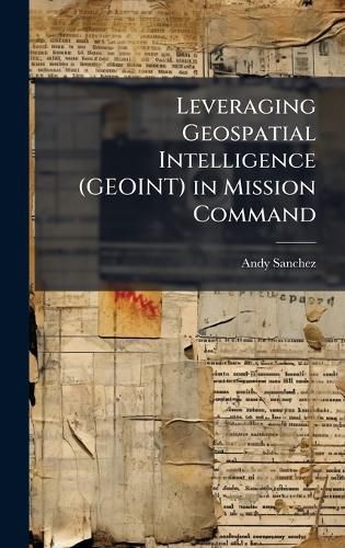 Cover image for Leveraging Geospatial Intelligence (GEOINT) in Mission Command
