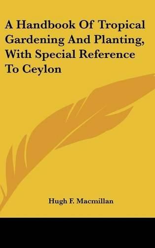 Cover image for A Handbook of Tropical Gardening and Planting, with Special Reference to Ceylon