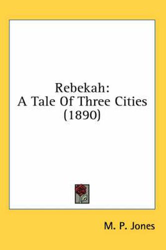 Cover image for Rebekah: A Tale of Three Cities (1890)