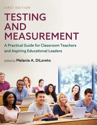 Cover image for Testing and Measurement: A Practical Guide for Classroom Teachers and Aspiring Educational Leaders