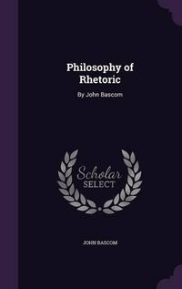 Cover image for Philosophy of Rhetoric: By John BASCOM